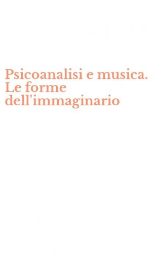 Psicoanalisi e musica. Le forme dell'immaginario