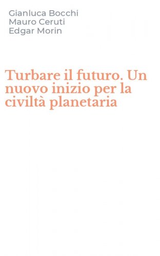 Turbare il futuro. Un nuovo inizio per la civilt&agrave; planetaria