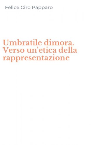 Umbratile dimora. Verso un'etica della rappresentazione