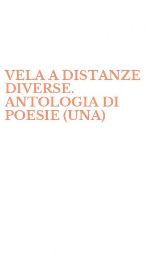VELA A DISTANZE DIVERSE. ANTOLOGIA DI POESIE (UNA)