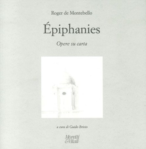 Roger de Montebello. &Eacute;phiphanies. Opere su carta. Ediz. italiana, inglese e francese