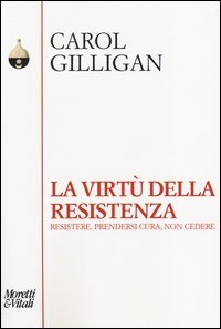 La virt&ugrave; della resistenza. Resistere, prendersi cura, non cedere