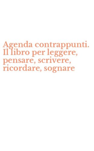 Agenda contrappunti. Il libro per leggere, pensare, scrivere, ricordare, sognare