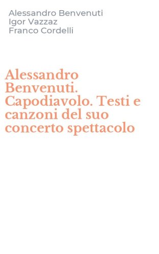 Alessandro Benvenuti. Capodiavolo. Testi e canzoni del suo concerto spettacolo
