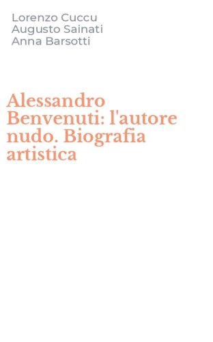 Alessandro Benvenuti: l'autore nudo. Biografia artistica