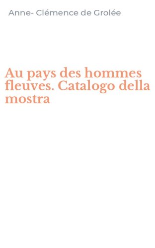 Au pays des hommes fleuves. Catalogo della mostra