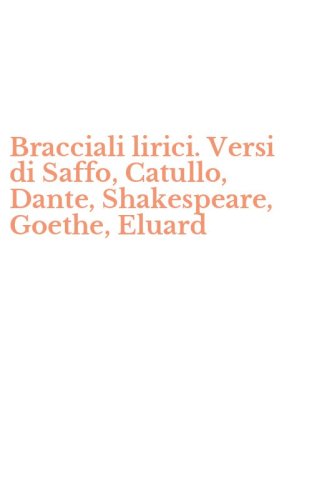 Bracciali lirici. Versi di Saffo, Catullo, Dante, Shakespeare, Goethe, Eluard