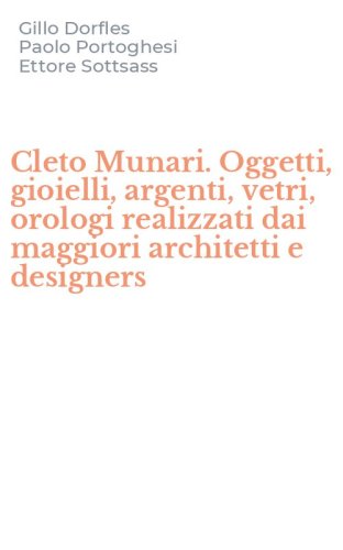 Cleto Munari. Oggetti, gioielli, argenti, vetri, orologi realizzati dai maggiori architetti e designers