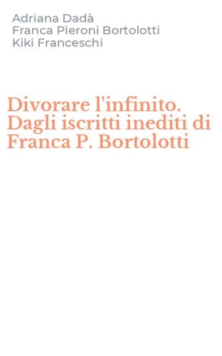 Divorare l'infinito. Dagli iscritti inediti di Franca P. Bortolotti