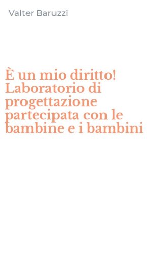 &Egrave; un mio diritto! Laboratorio di progettazione partecipata con le bambine e i bambini