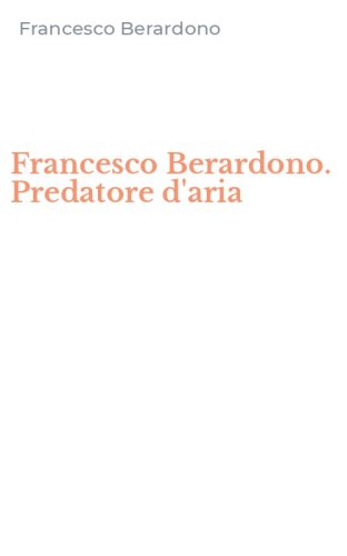 Francesco Berardono. Predatore d'aria