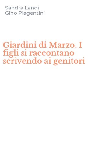 Giardini di Marzo. I figli si raccontano scrivendo ai genitori