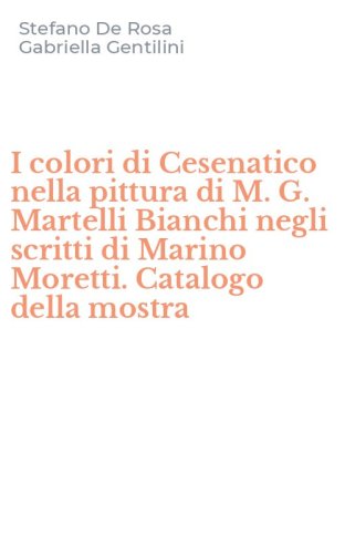 I colori di Cesenatico nella pittura di M. G. Martelli Bianchi negli scritti di Marino Moretti. Catalogo della mostra