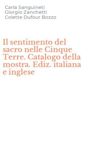 Il sentimento del sacro nelle Cinque Terre. Catalogo della mostra. Ediz. italiana e inglese