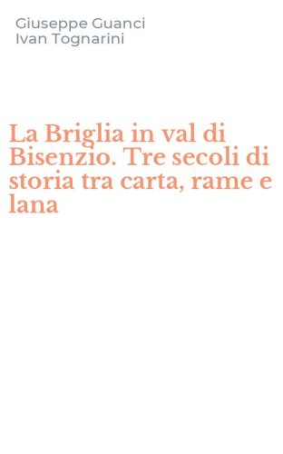 La Briglia in val di Bisenzio. Tre secoli di storia tra carta, rame e lana