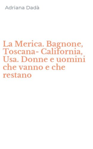 La Merica. Bagnone, Toscana-California, Usa. Donne e uomini che vanno e che restano