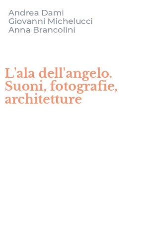 L'ala dell'angelo. Suoni, fotografie, architetture