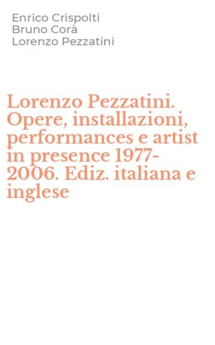 Lorenzo Pezzatini. Opere, installazioni, performances e artist in presence 1977-2006. Ediz. italiana e inglese