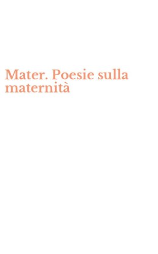 Mater. Poesie sulla maternit&agrave;