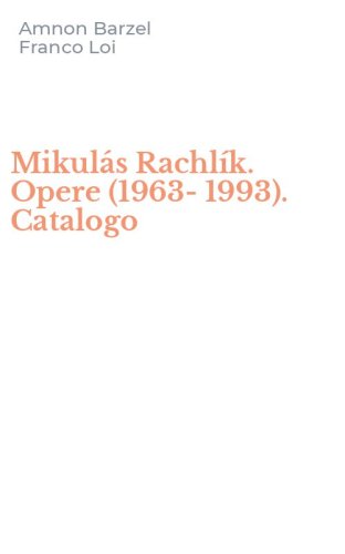 Mikul&aacute;s Rachl&iacute;k. Opere (1963-1993). Catalogo