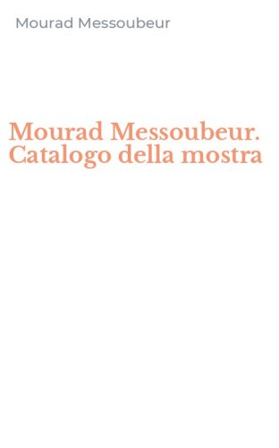 Mourad Messoubeur. Catalogo della mostra
