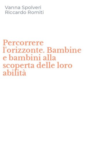 Percorrere l'orizzonte. Bambine e bambini alla scoperta delle loro abilit&agrave;