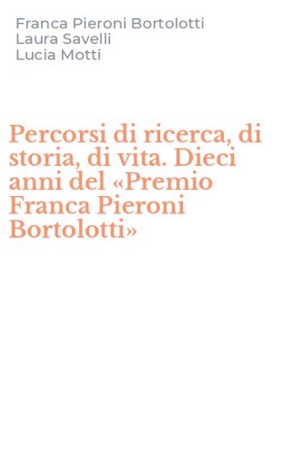 Percorsi di ricerca, di storia, di vita. Dieci anni del &laquo;Premio Franca Pieroni Bortolotti&raquo;