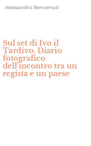 Sul set di Ivo il Tardivo. Diario fotografico dell'incontro tra un regista e un paese