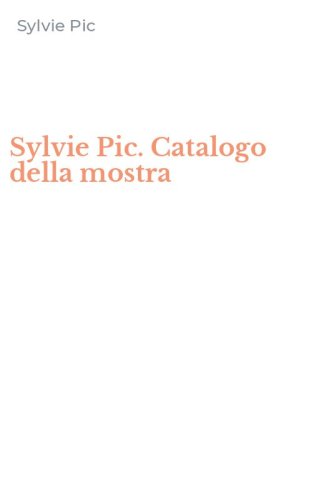 Sylvie Pic. Catalogo della mostra