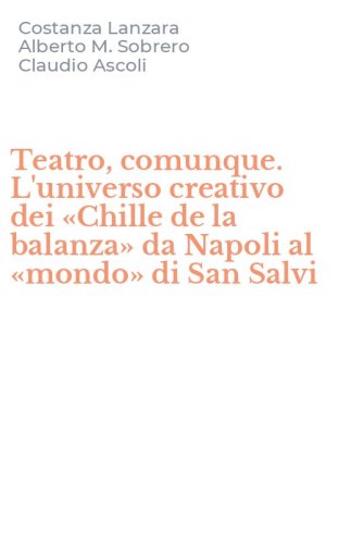 Teatro, comunque. L'universo creativo dei &laquo;Chille de la balanza&raquo; da Napoli al &laquo;mondo&raquo; di San Salvi