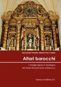 Altari barocchi. L'intaglio ligneo in Sardegna dal Tardo Rinascimento al Barocco