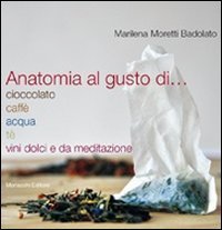 Anatomia al gusto di cioccolato, caff&egrave;, acqua, t&eacute;, vini dolci e da meditazione
