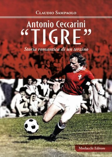 Antonio Ceccarini &laquo;Tigre&raquo;. Storia romantica di un terzino