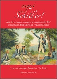 Auguri Schiller. Atti del Convegno perugino in occasione del 250&deg; anniversario della nascita di Friedrich Schiller
