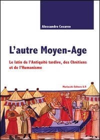 L'autre Moyen-age. Le latin de l'Antiquit&eacute; tardive, des Chr&eacute;tiens et de l'Humanisme