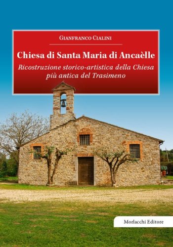 Chiesa di Santa Maria di Anca&egrave;lle. Ricostruzione storico-artistica della Chiesa pi&ugrave; antica del Trasimeno