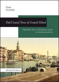 Dal Grand Tour al Grand H&ocirc;tel. Ospitalit&agrave;, lusso e distinzione sociale nel turismo moderno