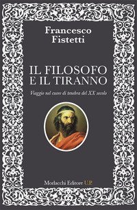 Il filosofo e il tiranno. Viaggio nel cuore di tenebra del XX secolo