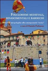 Folclorismi medievali, rinascimentali e barocchi. Riflessioni antropologiche sulla contemporaneit&agrave; &laquo;storica&raquo;