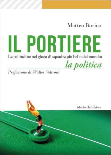Il portiere. La solitudine nel gioco di squadra pi&ugrave; bello del mondo: la politica