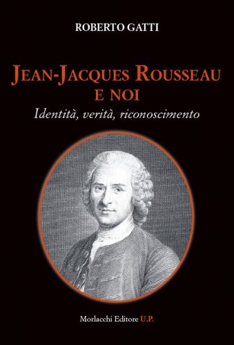Jean-Jacques Rousseau e noi. Identit&agrave;, verit&agrave;, riconoscimento