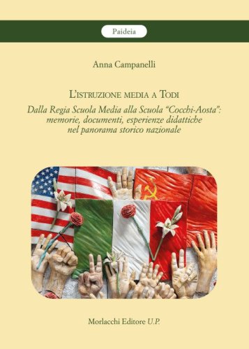 L'istruzione media a Todi. Dalla Regia Scuola Media alla Scuola &laquo;Cocchi-Aosta&raquo;: memorie, documenti, esperienze didattiche nel panorama storico nazionale