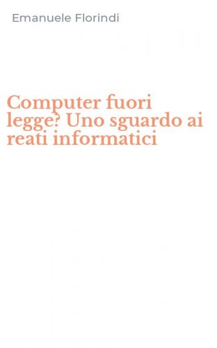 Computer fuori legge? Uno sguardo ai reati informatici