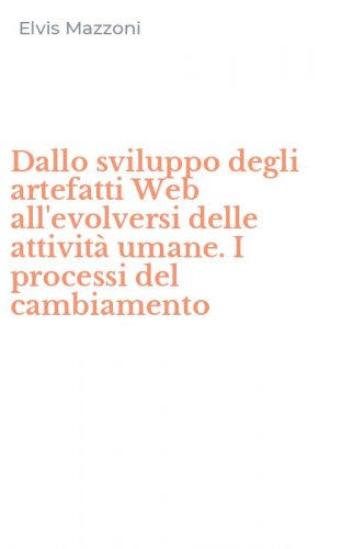 Dallo sviluppo degli artefatti Web all'evolversi delle attivit&agrave; umane. I processi del cambiamento