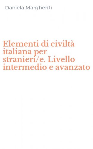 Elementi di civilt&agrave; italiana per stranieri/e. Livello intermedio e avanzato