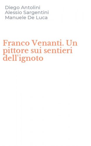 Franco Venanti. Un pittore sui sentieri dell'ignoto