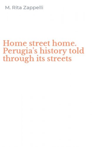 Home street home. Perugia's history told through its streets