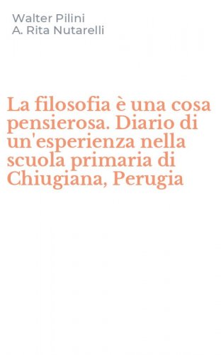 La filosofia &egrave; una cosa pensierosa. Diario di un'esperienza nella scuola primaria di Chiugiana, Perugia