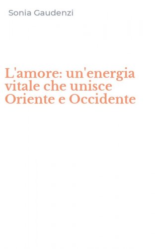 L'amore: un'energia vitale che unisce Oriente e Occidente