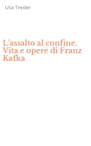 L'assalto al confine. Vita e opere di Franz Kafka